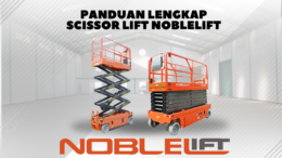 Panduan Lengkap Scissor Lift Noblelift: Spesifikasi, Keunggulan, dan Cara Perawatan untuk Kinerja Optimal
