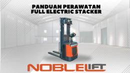Panduan Lengkap Perawatan Full Electric Stacker Noblelift: Cara Tepat Merawat agar Performa Optimal dan Tahan Lama